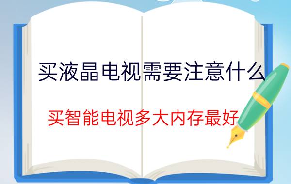 买液晶电视需要注意什么 买智能电视多大内存最好？